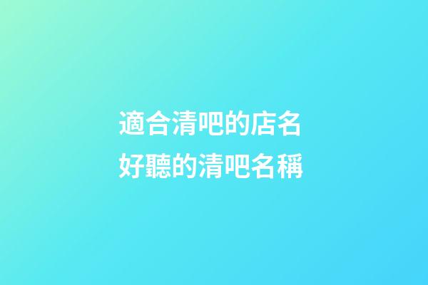 適合清吧的店名 好聽的清吧名稱-第1張-店鋪起名-玄機派